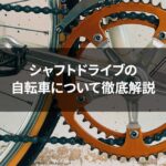 シャフトドライブの自転車について徹底解説